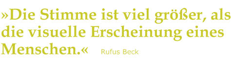 &raquo;Die Stimme ist viel gr&ouml;&szlig;er, als die visuelle Erscheinung eines Menschen.&laquo;  Rufus Beck
