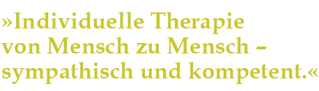 &raquo;Individuelle Therapie von Mensch zu Mensch  sympathisch und kompetent.&laquo;